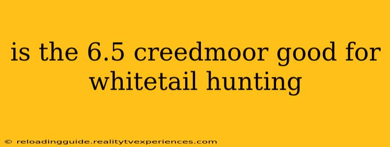 is the 6.5 creedmoor good for whitetail hunting