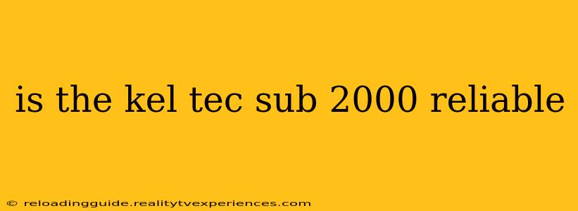 is the kel tec sub 2000 reliable