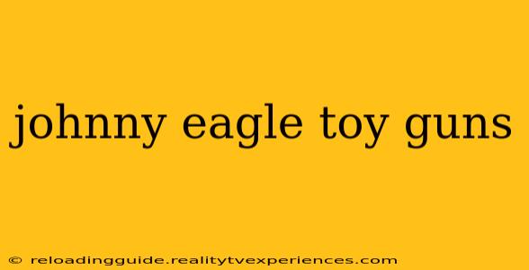 johnny eagle toy guns