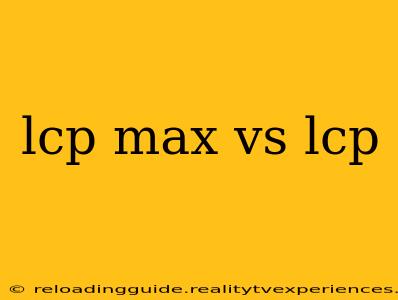 lcp max vs lcp