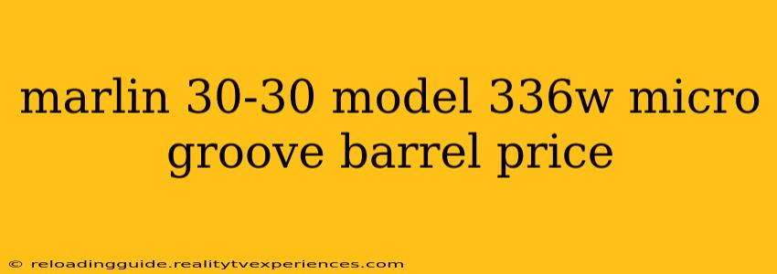 marlin 30-30 model 336w micro groove barrel price