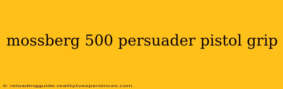 mossberg 500 persuader pistol grip
