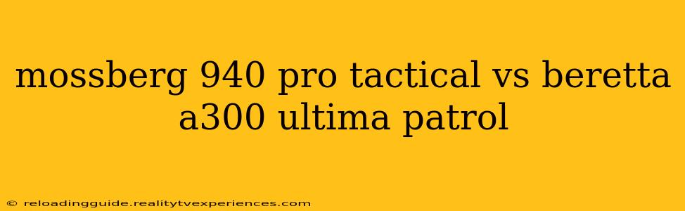 mossberg 940 pro tactical vs beretta a300 ultima patrol