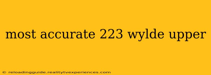 most accurate 223 wylde upper