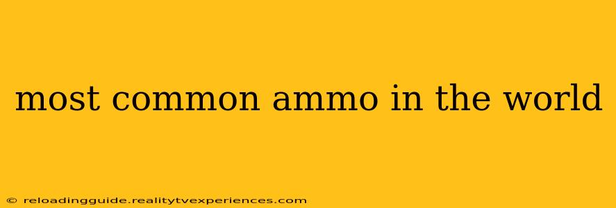 most common ammo in the world