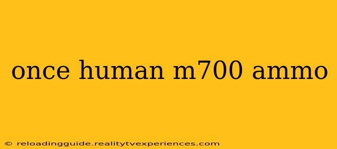 once human m700 ammo