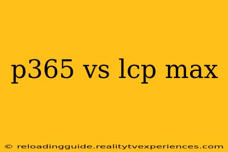 p365 vs lcp max