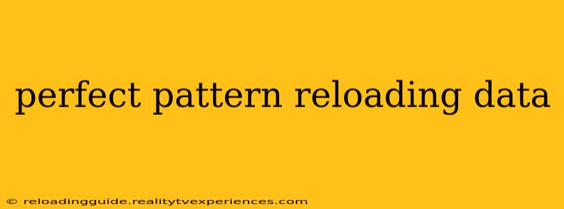 perfect pattern reloading data