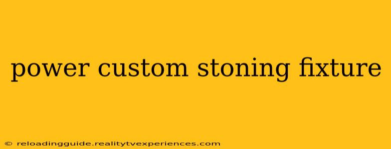 power custom stoning fixture