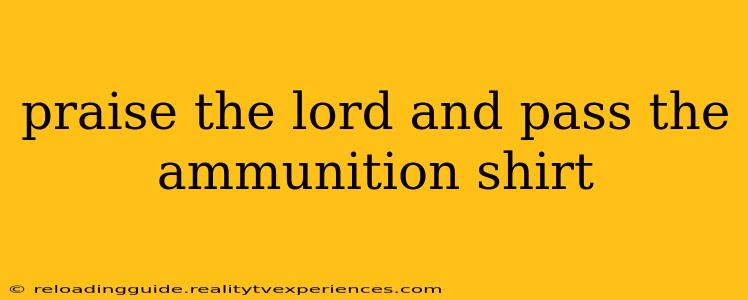 praise the lord and pass the ammunition shirt