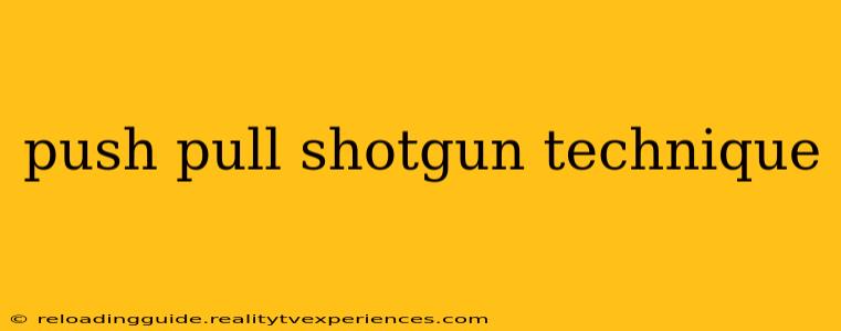 push pull shotgun technique