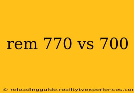 rem 770 vs 700