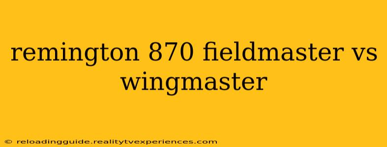 remington 870 fieldmaster vs wingmaster