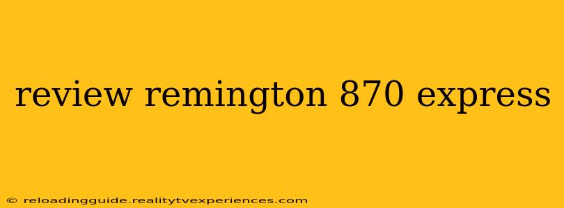 review remington 870 express