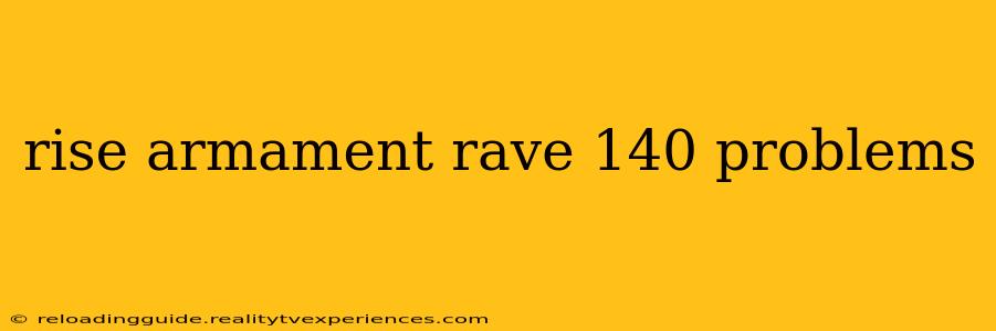 rise armament rave 140 problems