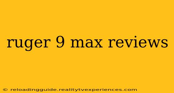 ruger 9 max reviews