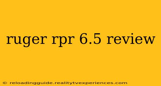 ruger rpr 6.5 review