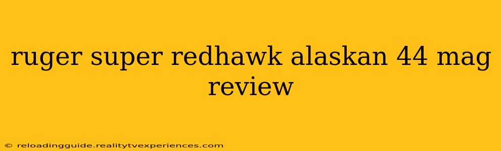 ruger super redhawk alaskan 44 mag review