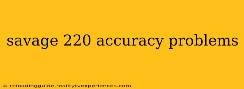 savage 220 accuracy problems