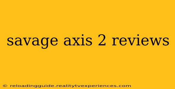 savage axis 2 reviews