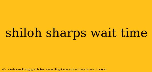 shiloh sharps wait time