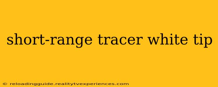 short-range tracer white tip