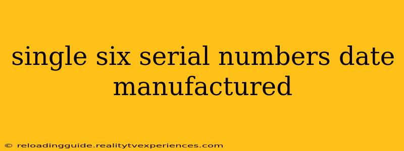 single six serial numbers date manufactured