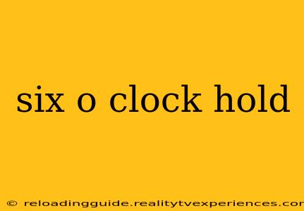 six o clock hold