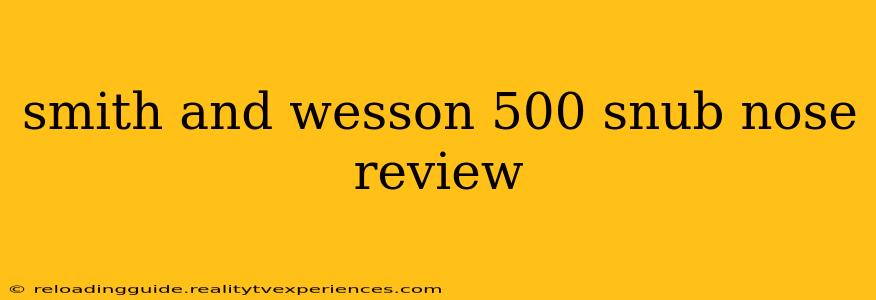 smith and wesson 500 snub nose review