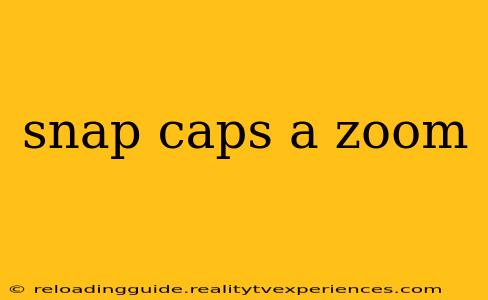 snap caps a zoom