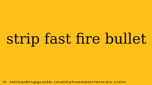 strip fast fire bullet