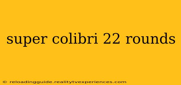 super colibri 22 rounds