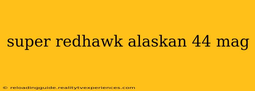 super redhawk alaskan 44 mag