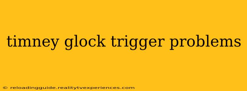 timney glock trigger problems