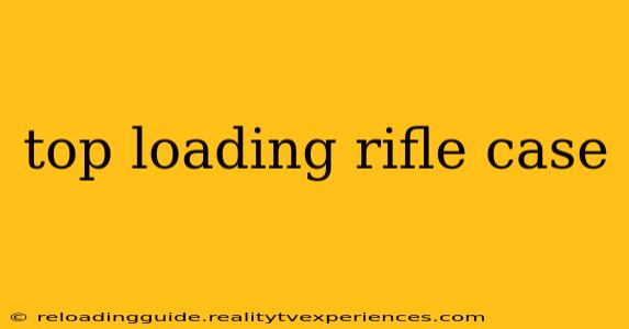 top loading rifle case