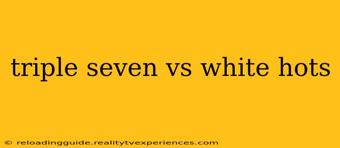 triple seven vs white hots