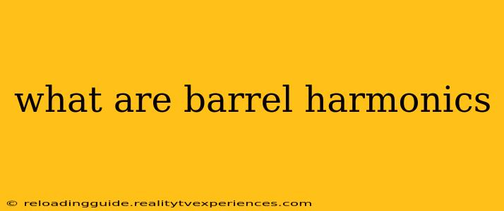 what are barrel harmonics