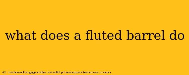 what does a fluted barrel do