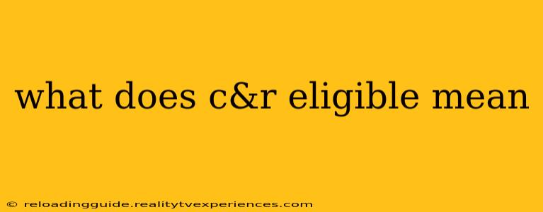 what does c&r eligible mean