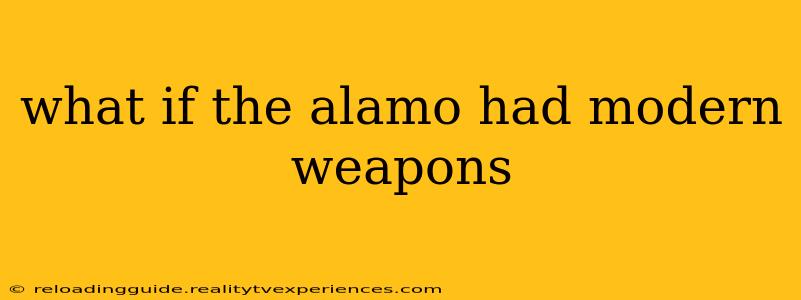 what if the alamo had modern weapons