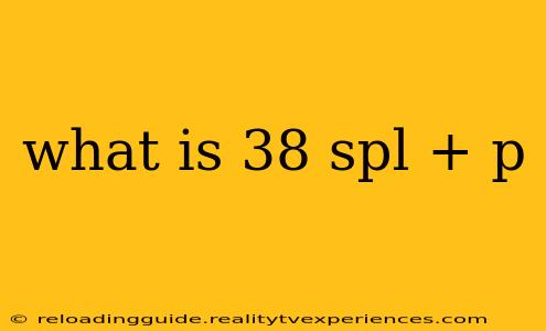 what is 38 spl + p