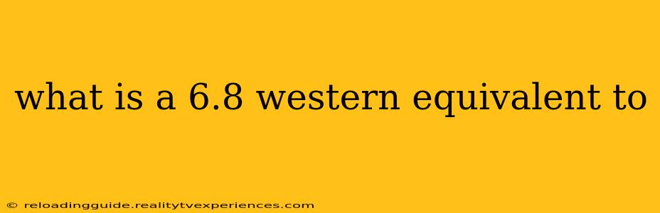 what is a 6.8 western equivalent to