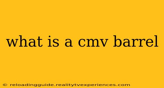 what is a cmv barrel