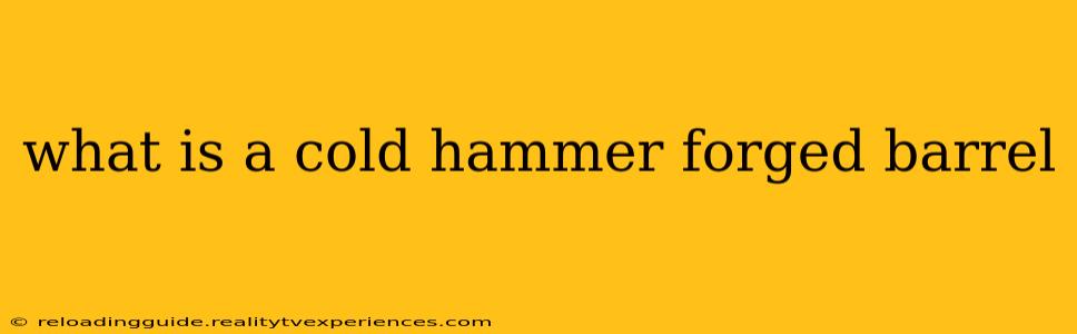 what is a cold hammer forged barrel