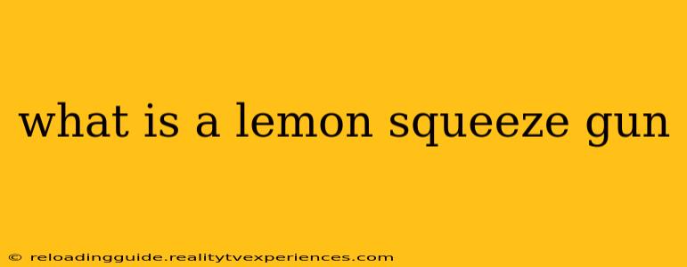 what is a lemon squeeze gun