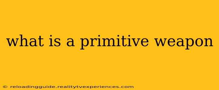 what is a primitive weapon