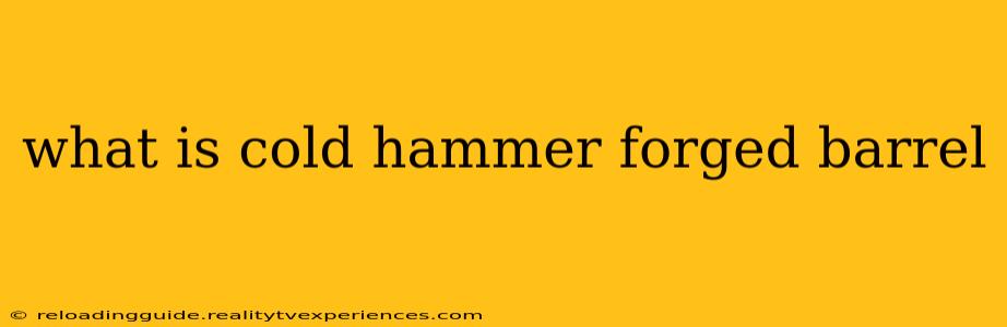 what is cold hammer forged barrel