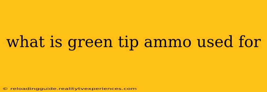 what is green tip ammo used for