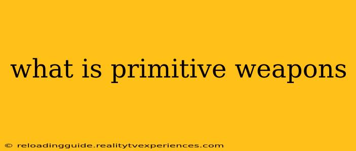 what is primitive weapons