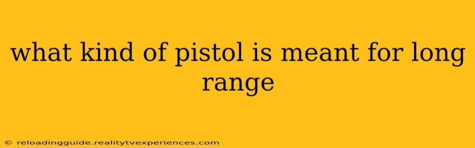 what kind of pistol is meant for long range